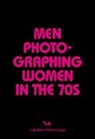 Michael L. Abramson - Men Photographing Women in the 70s