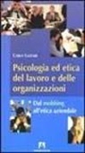 Carlo Lazzari - Psicologia ed etica del lavoro e delle organizzazioni. Dal mobbing all'etica aziendale