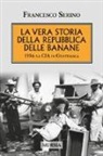 Francesco Serino - La vera storia della Repubblica delle banane. 1954: la CIA in Guatemala