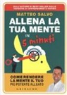 Matteo Salvo - Allena la tua mente in 5 minuti. Come rendere la mente il tuo più potente alleato