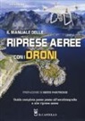 Ivo Marloh - Il manuale delle riprese aeree con i droni. Guida completa passo passo all'aerofotografia e alle riprese aeree