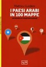 Mathieu Guidère, C. Levasseur - I paesi arabi in 100 mappe. Un mondo in trasformazione