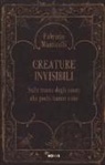 Fabrizio Manticelli - Creature invisibili. Sulle tracce degli esseri che pochi hanno visto