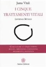 Juma Vitali - I cinque trattamenti vitali. Lifewings method. Come sanare le cinque ferite: rifiuto, abbandono, umiliazione, tradimento, ingiustizia