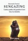 Simonetta Farnesi - Sungazing. L'antica pratica del guardare il sole. Una via inizatica