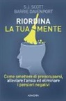 Barrie Davenport, S. J. Scott - Riordina la tua mente. Come smettere di preoccuparsi, alleviare l'ansia ed eliminare i pensieri negativi