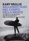 Kary Mullis - Ballando nudi nel campo della mente. Le idee (e le avventure) del più eccentrico tra gli scienziati moderni