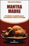 Selene Calloni Williams, G. Albanese - Mantra madre. Le tradizioni e le pratiche segrete del matrimonio mistico e del risveglio