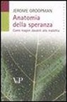 Jerome Groopman - Anatomia della speranza. Come reagire davanti alla malattia