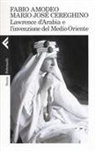 Fabio Amodeo, Mario José Cereghino, Mario Josè Cereghino - Lawrence d'Arabia e l'invenzione del Medio Oriente