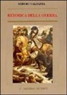 Sergio Valzania - Retorica della guerra. Quando la violenza sostituisce la parola