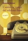Gianluca Morozzi - L' amore ai tempi del telefono fisso