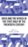 Madhavan K. Palat, Madhavan K. (Editor Palat, Madhavan K. Palat, Madhavan K. (Editor Palat, Palat Madhavan K. - India and the World in the First Half of the Twentieth Century