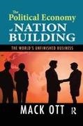 Ott, Mack Ott, Ott Mack, Mack Ott - Political Economy of Nation Building The World''s Unfinished Business