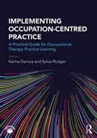 Karina (Singapore Institute of Technology Dancza, Karina Rodger Dancza, Karina Dancza, Karina (Canterbury Christ Church University Dancza, Sylvia Rodger, Sylvia (University of Queensland Rodger - Implementing Occupation-Centred Practice