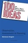 Marianne Sargent, SARGENT MARIANNE - 100 Ideas for Early Years Practitioners: Observation, Assessment