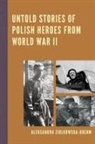 Aleksandra Zió¿kowska-Boehm, Aleksandra Ziolkowska-Boehm, Aleksandra Ziólkowska-Boehm - Untold Stories of Polish Heroes From World War II