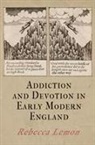 Rebecca Lemon - Addiction and Devotion in Early Modern England