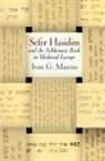 Ivan G Marcus, Ivan G. Marcus - 'Sefer Hasidim' and the Ashkenazic Book in Medieval Europe