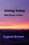 Cygnet Brown - Living Today, the Power of Now