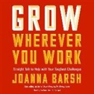 Joanna Barsh - Grow Wherever You Work: Straight Talk to Help with Your Toughest Challenges (Audio book)