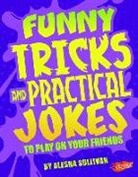 Alesha Sullivan - Funny Tricks and Practical Jokes to Play on Your Friends