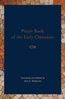 John A McGuckin, John A. McGuckin - Prayer Book of the Early Christians
