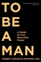 Robert Augustus Masters, Phd - To Be a Man