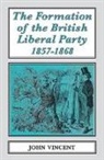 John Vincent - The The Formation of The British Liberal Party, 1857-1868
