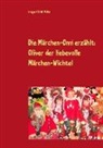 Irmgard Edith Müller - Die Märchen-Omi erzählt: Oliver der liebevolle Märchen-Wichtel
