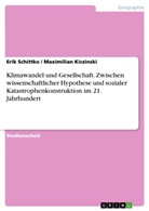Maximilian Kiczinski, Eri Schittko, Erik Schittko - Klimawandel und Gesellschaft. Zwischen wissenschaftlicher Hypothese und sozialer Katastrophenkonstruktion im 21. Jahrhundert