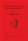 Andre Delpuech, André Delpuech, Corinne Hofman, Corinne L. Hofman - Late Ceramic Age Societies in the Eastern Caribbean