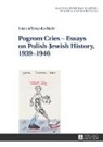 Joanna Tokarska-Bakir, Irena Grudzinska-Gross - Pogrom Cries - Essays on Polish-Jewish History, 1939-1946