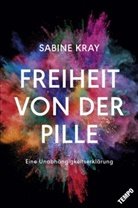 Sabine Kray - Freiheit von der Pille - eine Unabhängigkeitserklärung; .