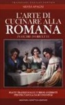 Silvia Spagni - L'arte di cucinare alla romana in oltre 200 ricette. Piatti tradizionali e curiosi aneddoti per una tavola da buongustai