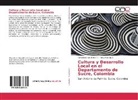 Concepció Gutiérrez A, Concepción Gutiérrez A, Concepción Gutiérrez A., Netty Huertas C, Netty Huertas C. - Cultura y Desarrollo Local en el Departamento de Sucre, Colombia
