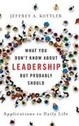 Jeffrey Kottler, Jeffrey A. Kottler, Kottler Jeffrey A. - What You Don''t Know About Leadership, But Probably Should Applications to Daily Life