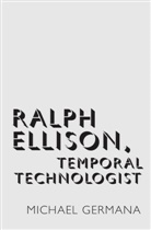 Michael Germana, Michael (Associate Professor of English Germana - Ralph Ellison, Temporal Technologist