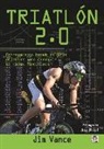 Jim Vance - Triatlón 2.0 : entrenamiento basado en datos objetivos para conseguir el máximo rendimiento