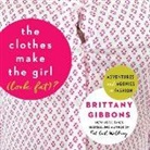 Brittany Gibbons, Amy Mcfadden - The Clothes Make the Girl (Look Fat)?: Adventures and Agonies in Fashion (Audio book)
