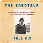 Paul Kix, Malcolm Hillgartner - The Saboteur: The Aristocrat Who Became France's Most Daring Anti-Nazi Commando (Audio book)