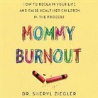 Sheryl Gonzalez-Ziegler, Sheryl Ziegler, Lisa Larsen, Lisa Larson - Mommy Burnout: How to Reclaim Your Life and Raise Healthier Children in the Process (Hörbuch)