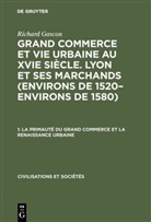 Richard Gascon - Richard Gascon: Grand Commerce et vie urbaine au XVIe siècle. Lyon et ses marchands (environs de 1520-environs de 1580) - 1: La primauté du grand commerce et La renaissance urbaine