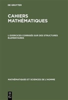 De Gruyter - Cahiers mathématiques - I: Exercices corrigés sur des structures élementaires