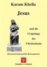 Karam Khella - Jesus und die Ursprünge des Christentums ¿ Die neuen Funde und ihre Konsequenzen