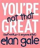 Elan Gale - You're Not That Great: (But Neither Is Anyone Else) (Audio book)