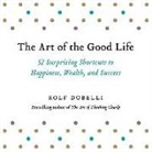 Rolf Dobelli, Keith Wickham - The Art of the Good Life: 52 Surprising Shortcuts to Happiness, Wealth, and Success (Audiolibro)