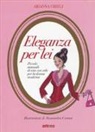 Arianna Chieli, A. Ceriani - Eleganza per lei. Piccolo manuale di vita con stile per la donna moderna