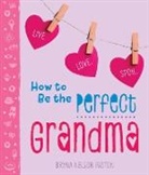 Bryna Paston, Bryna Nelson Paston - How to Be the Perfect Grandma