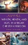 Stan Chu Ilo, Stan Chu Ilo, Ilo Stan Chu - Wealth, Health, and Hope in African Christian Religion